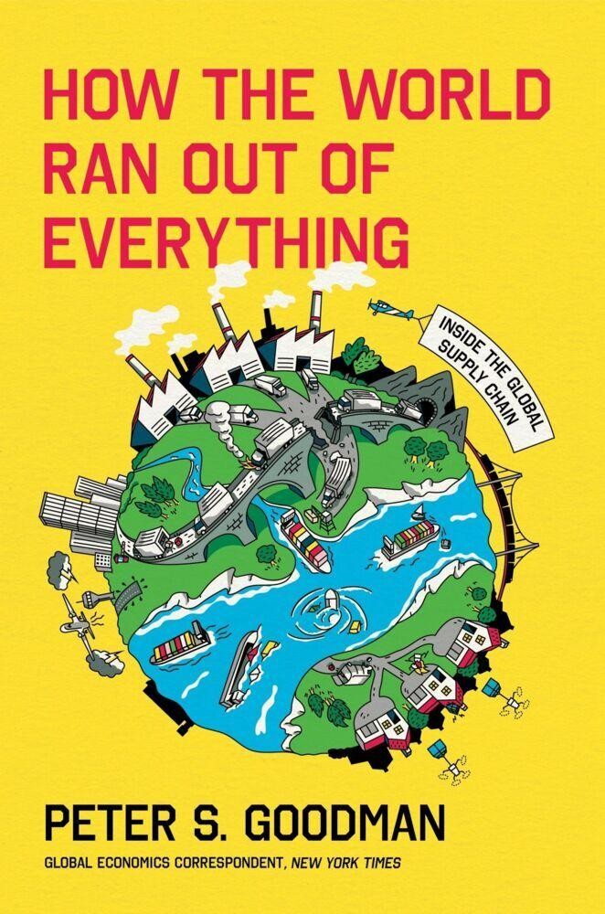 Peter S. Goodman How the World Ran Out of Everything