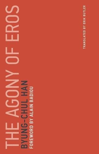 THE AGONY OF EROS (UNTIMELY MEDITATIONS) By Byung-chul Han & Erik Butler **NEW**