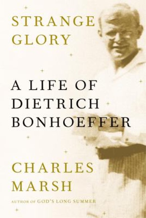 Strange Glory : A Life of Dietrich Bonhoeffer Hardcover Charles M