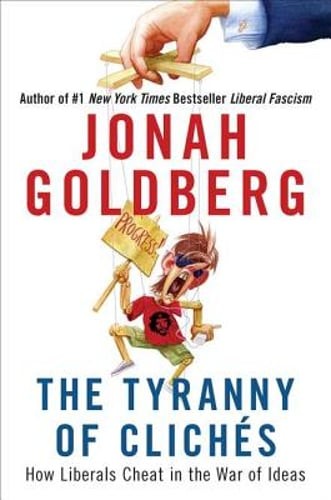 The Tyranny of Cliches: How Liberals Cheat in the War of Ideas by Jonah Goldberg