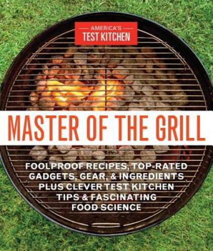 Master of the Grill: Foolproof Recipes, Top-Rated Gadgets, Gear & Ingredi – GOOD