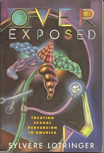 OVEREXPOSED: TREATING SEXUAL PERVERSION IN AMERICA By Sylvere Lotringer **Mint**
