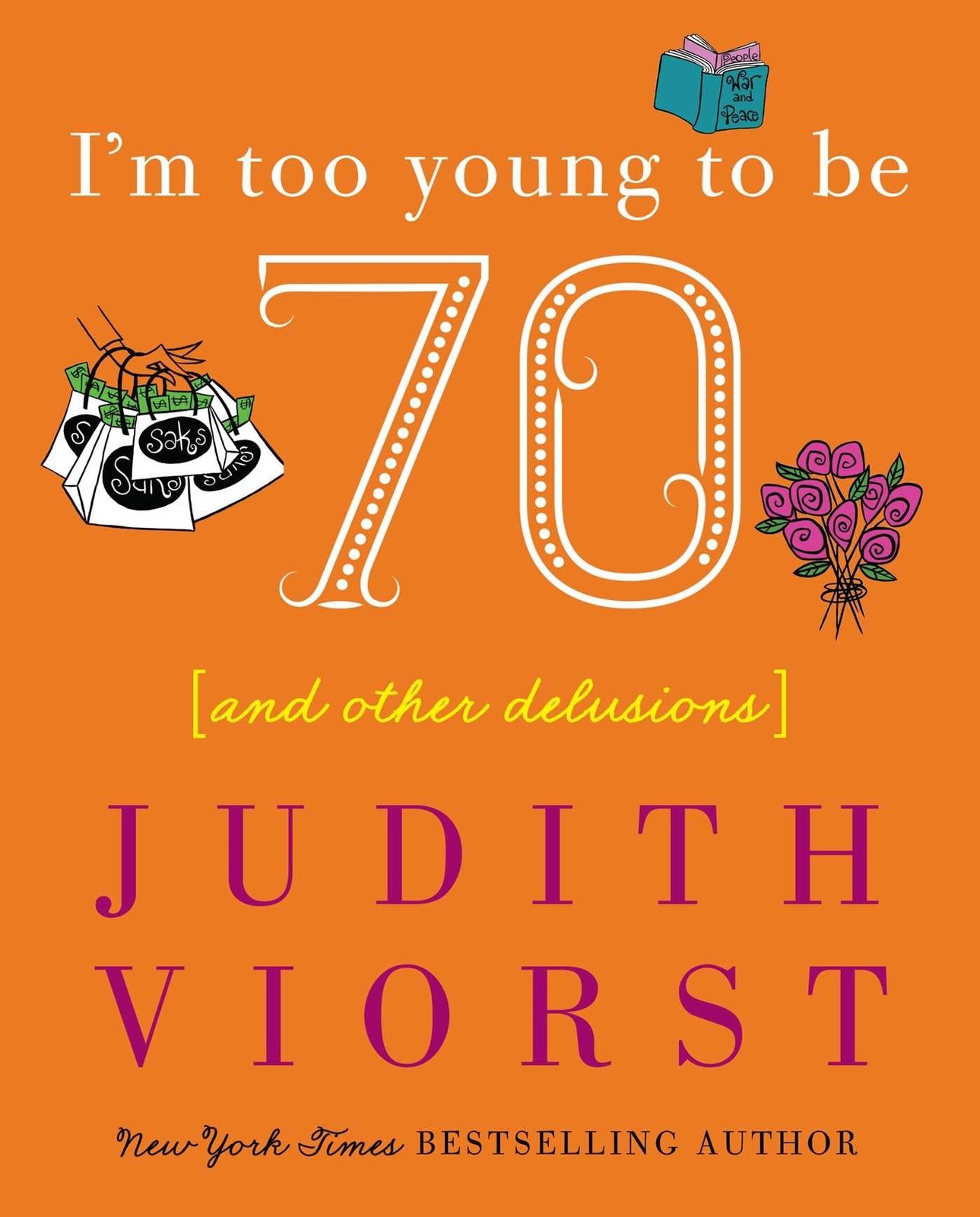 I’m Too Young To Be Seventy: And Other Delusions (Judith Viorst’s Decades)