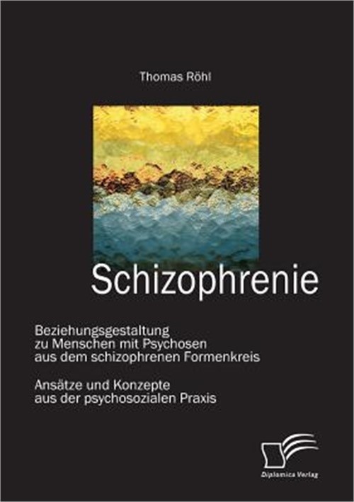 Schizophrenie: Beziehungsgestaltung zu Menschen mit Psychosen aus dem schizophre