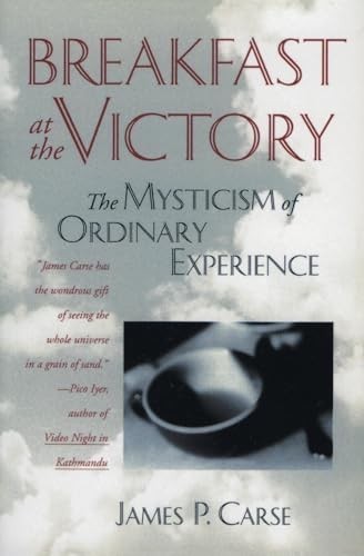 Breakfast at the Victory: Mysticism …, James P. Carse