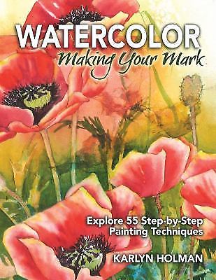 Watercolor, Making Your Mark: Explore 55 Step-by-Step Painting Techniques