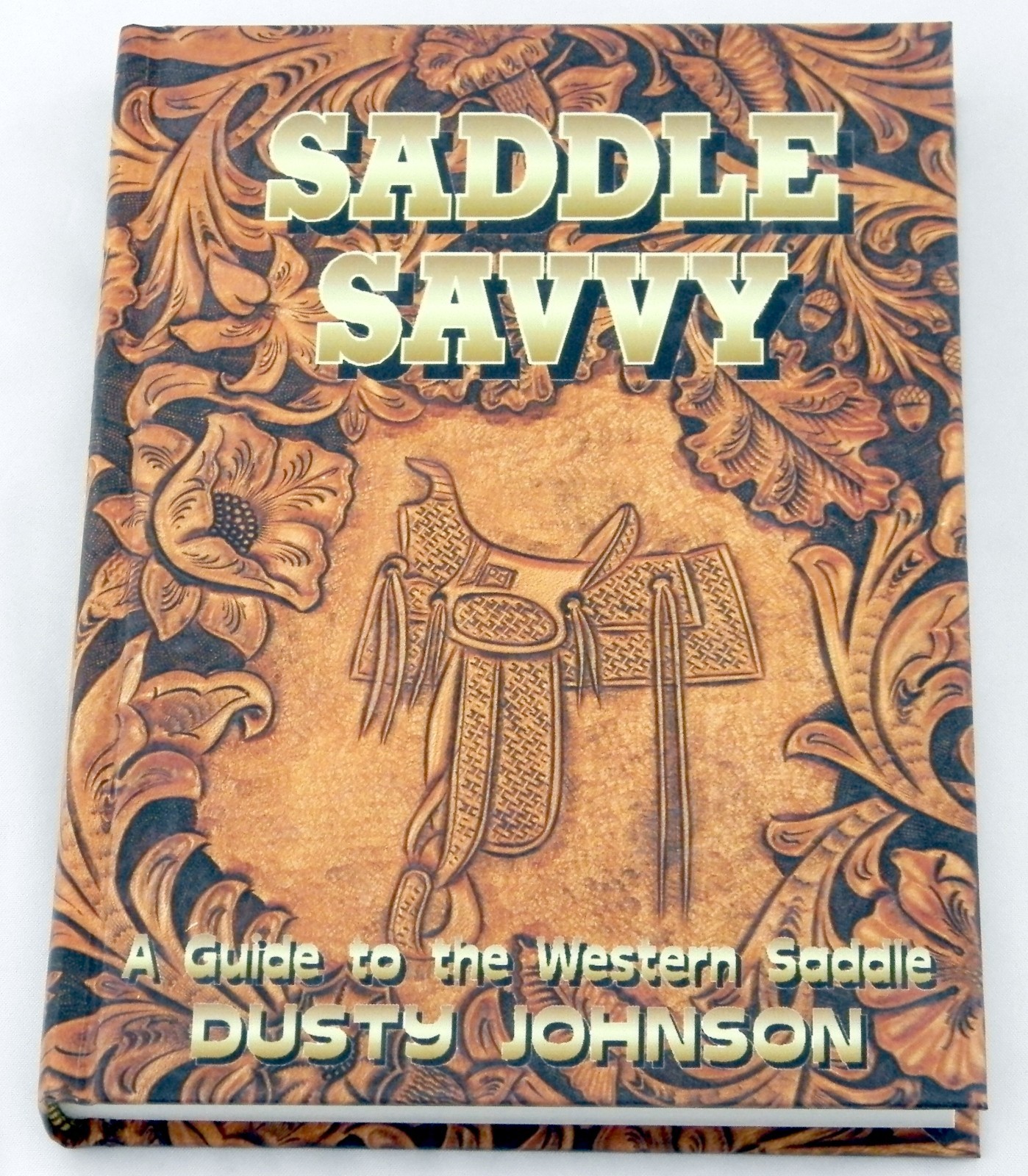 Saddle Savvy: A Guide to the Western Saddle by Dusty Johnson