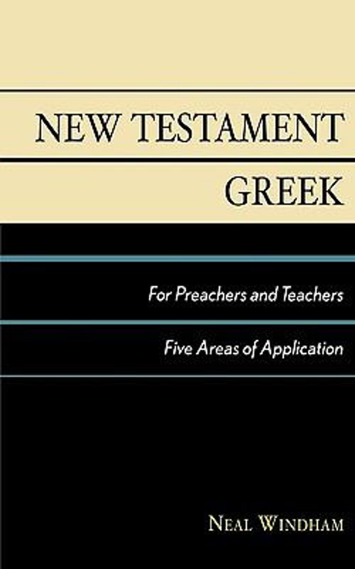 New Testament Greek for Preachers and Teachers : Five Areas of Ap
