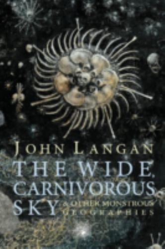 The Wide, Carnivorous Sky and Other Monstrous Geographies, John Langan, New Book