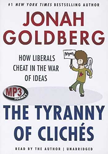 The Tyranny of Cliches: How Liberals…, Jonah Goldberg
