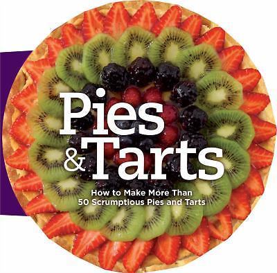 Pies and Tarts: How to Make More Than 50 Scrumptious Pies and Tarts Editors of