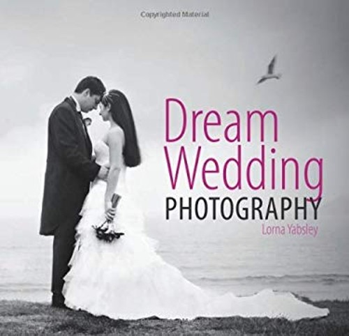 Dream Wedding Photography Paperback Lorna Yabsley