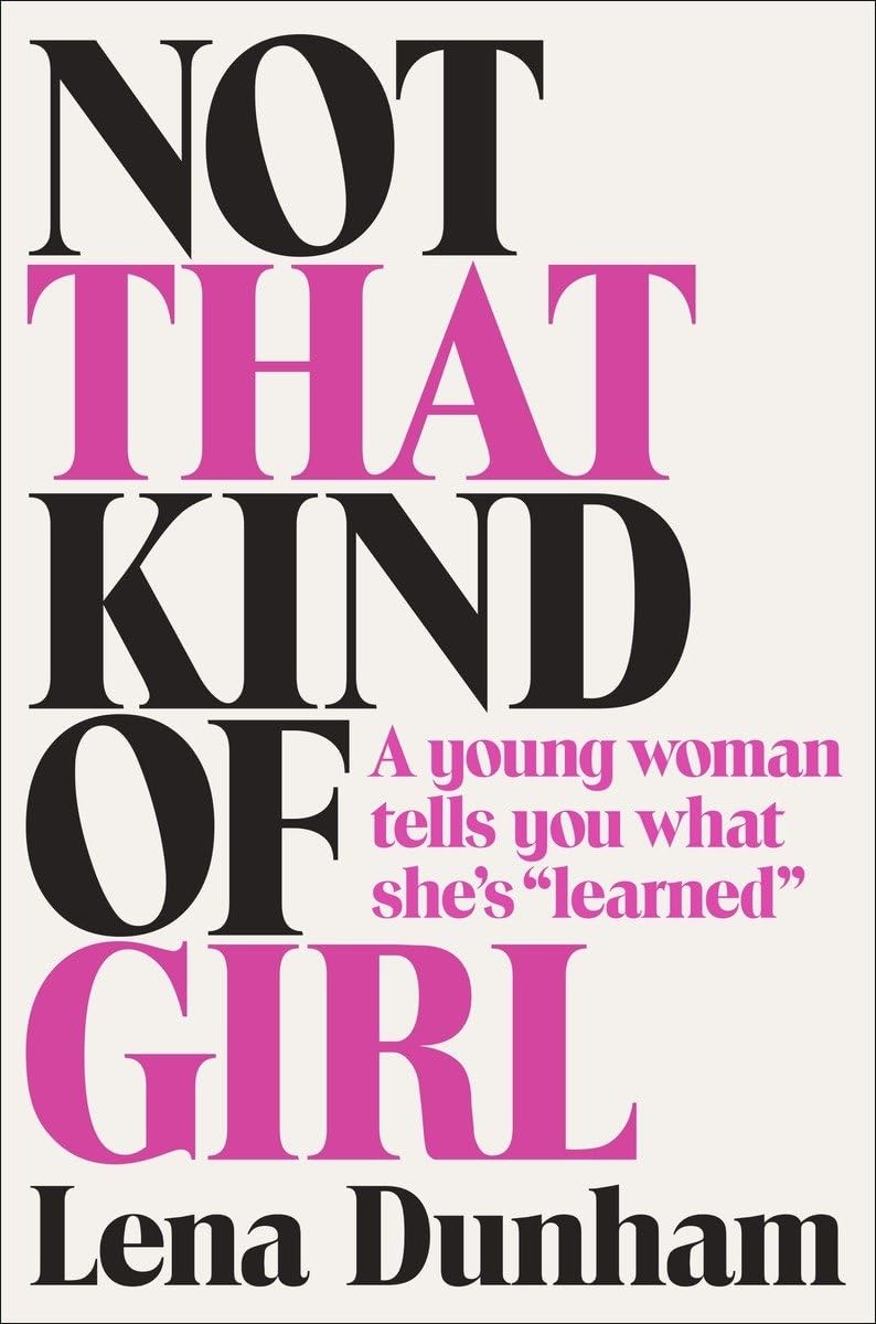 Not That Kind of Girl: A Young Woman Tells You What She’s “Learned”