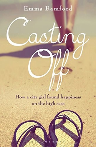 Casting Off: How a City Girl Found Happiness on the High Seas.by Bamford New*#