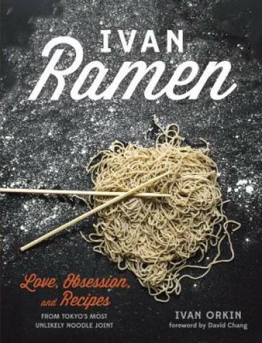 Ivan Ramen: Love, Obsession, and Recipes from Tokyo’s Most Unlikely Noodl – GOOD