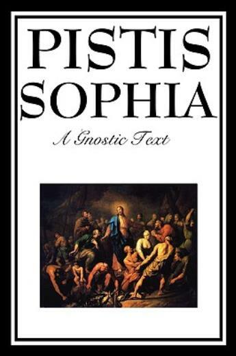 Pistis Sophia: The Gnostic Text Of Jesus, Mary, Mary Magdalene, Jesus, And …