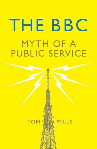 The BBC: Myth of a Public Service By Tom Mills. 9781784784836
