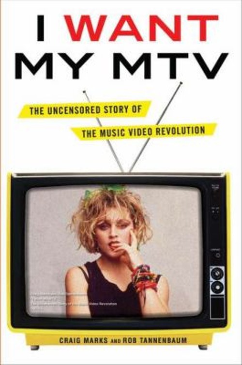I Want My MTV : The Uncensored Story of the Music Video Revolutio