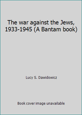 The war against the Jews, 1933-1945 (A Bantam book) by Lucy S. Dawidowicz