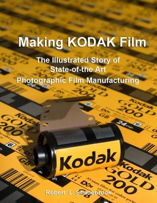 MAKING KODAK FILM, THE ILLUSTRATED STORY OF STATE-OF-THE Robert L. Shanebrook