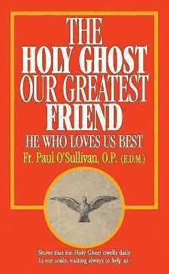 The Holy Ghost, Our Greatest Friend: He Who Loves Us Best by O’Sullivan, Paul