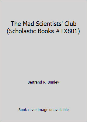 The Mad Scientists’ Club (Scholastic Books #TX801) by Bertrand R. Brinley