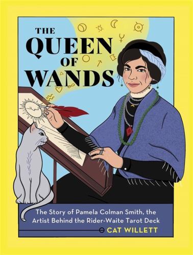 The Queen of Wands: The Story of Pamela Colman Smith, the Artist Behind the Rid