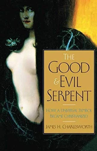 THE GOOD AND EVIL SERPENT: HOW A UNIVERSAL SYMBOL BECAME By James H.