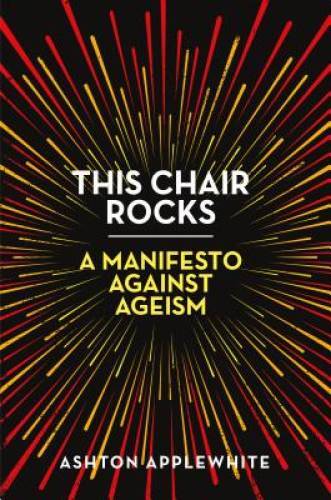 This Chair Rocks: A Manifesto Against Ageism – Paperback – GOOD
