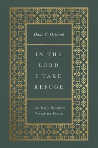 In the Lord I Take Refuge: 150 Dail…, Ortlund, Dane C