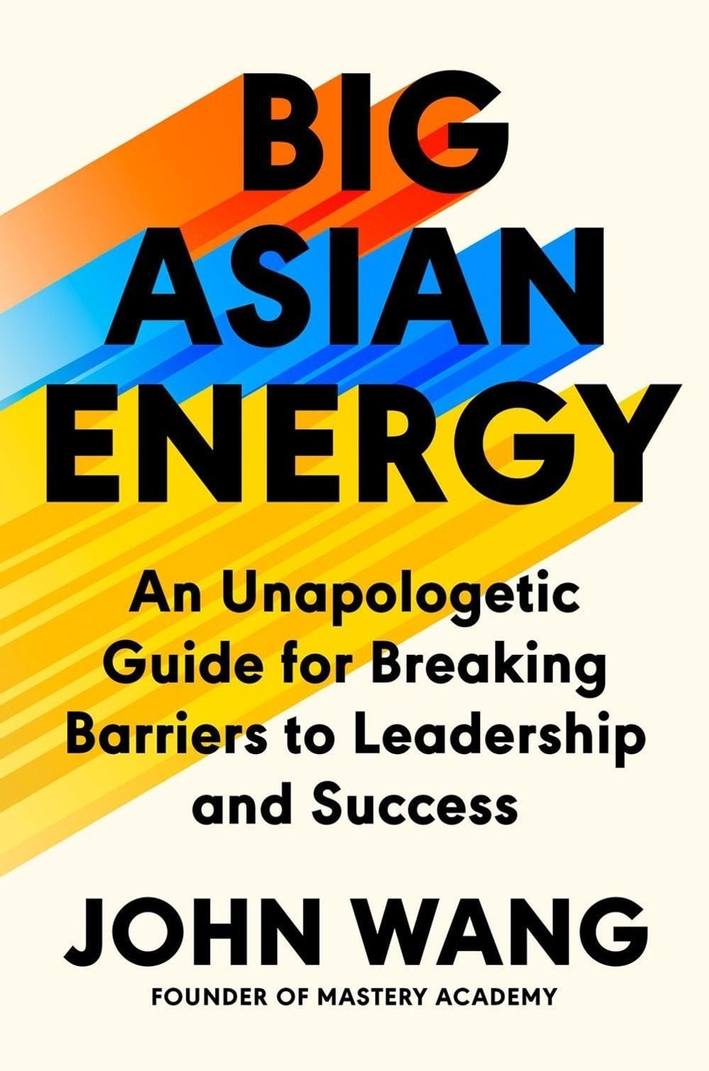 Big Asian Energy: An Unapologetic Guide for Breaking Barriers to Leadership and