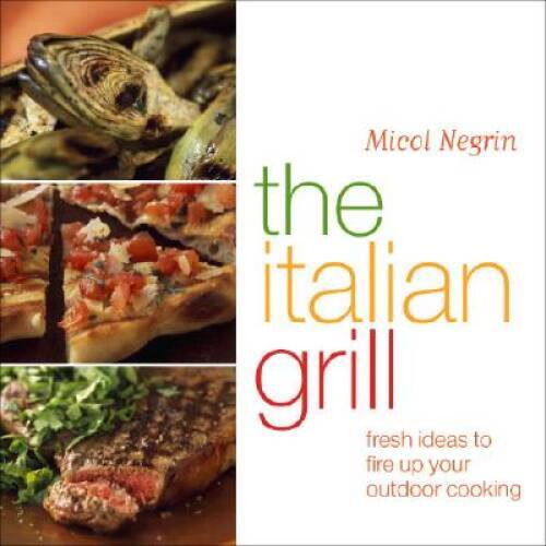 The Italian Grill: Fresh Ideas to Fire Up Your Outdoor Cooking – GOOD