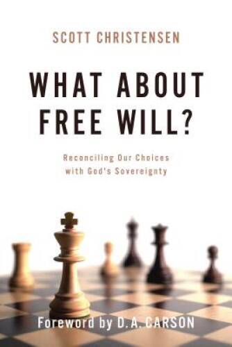 What about Free Will?: Reconciling Our Choices with God’s Sovereignty – GOOD