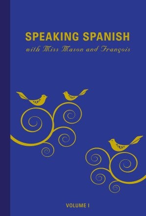 Speaking Spanish with Miss Mason and François: Volume 1