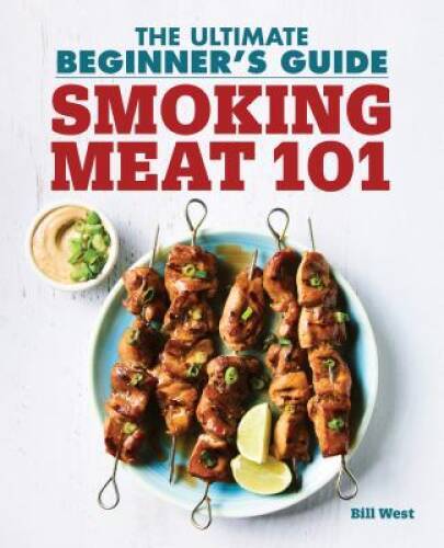 Smoking Meat 101: The Ultimate Beginners Guide – Paperback By West, Bill – GOOD