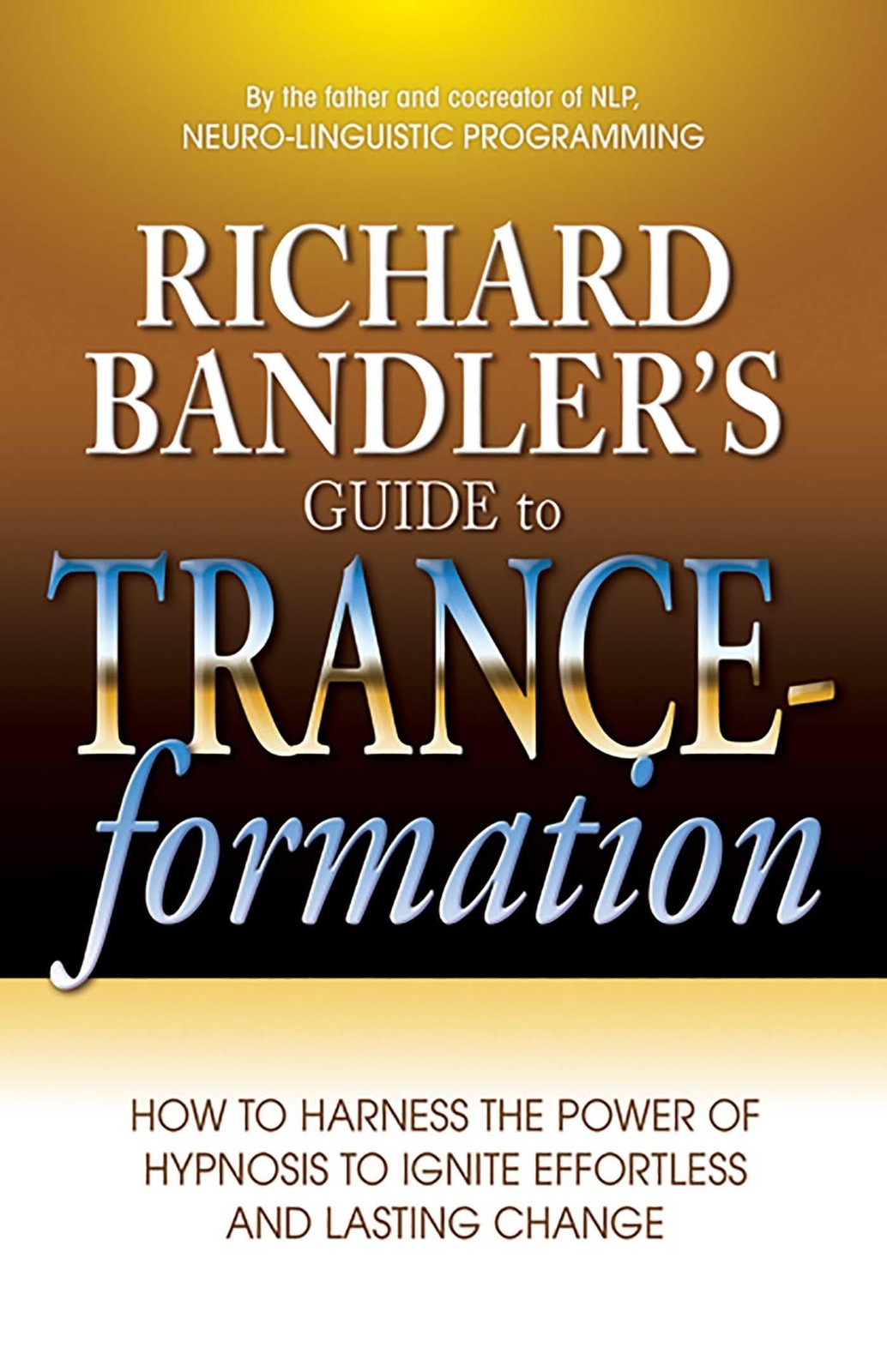 Richard Bandler’s Guide to Trance-formation: How to Harness the Power of Hyp…