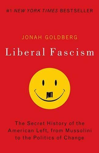 Liberal Fascism: The Secret History of the American Left, From Mussolini – GOOD