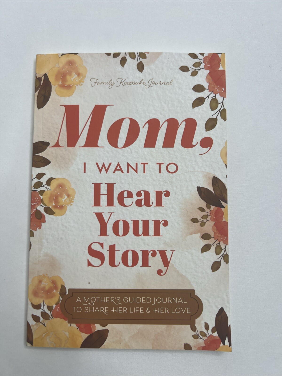 Mom, I Want to Hear Your Story: A Mothers Guided Journal To Share Her Life & Her