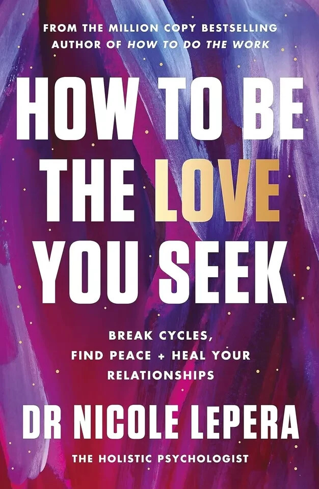 How to Be the Love You Seek: Break Cycles, Find Peace… by Nicole Lepera