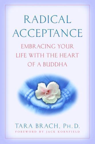 Radical Acceptance: Embracing Your Life With the Heart of a Buddha – Tara Brach