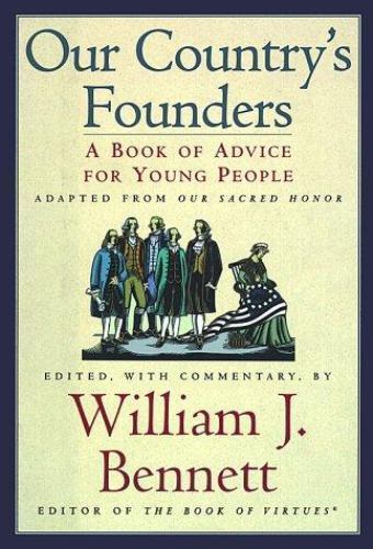 Our Country’s Founders: A Book of Advice for Young People by William J. Bennett