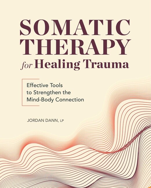 Somatic Therapy For Healing Trauma: Effective Tools To Strengthen The Mind-…