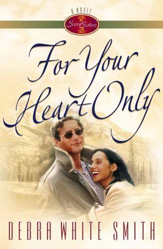 For Your Heart Only (Seven Sisters, Book 5) by Debra White Smith