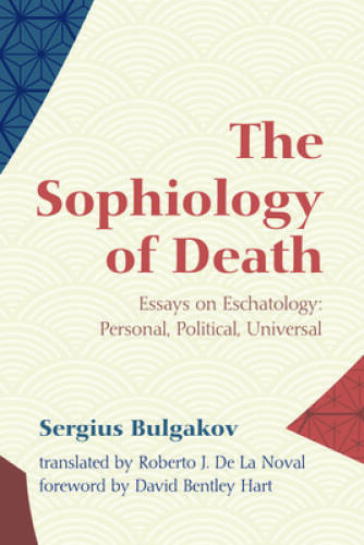 The Sophiology of Death: Essays on Eschatology: Personal, Political, Un – GOOD