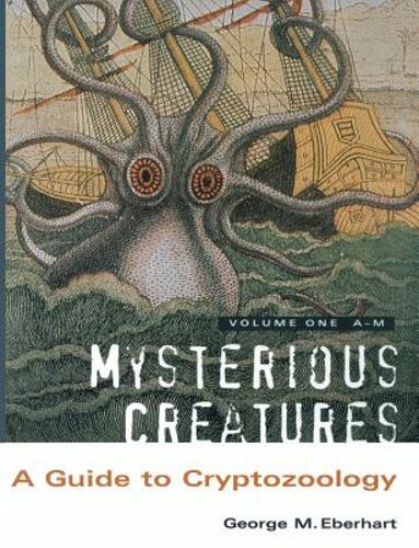 Mysterious Creatures: A Guide to Cryptozoology – Volume 1 by George M Eberhart