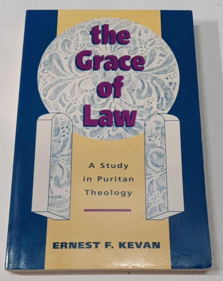 The Grace of Law: A Study in Puritan Theology by Ernest F. Kevan (1993)