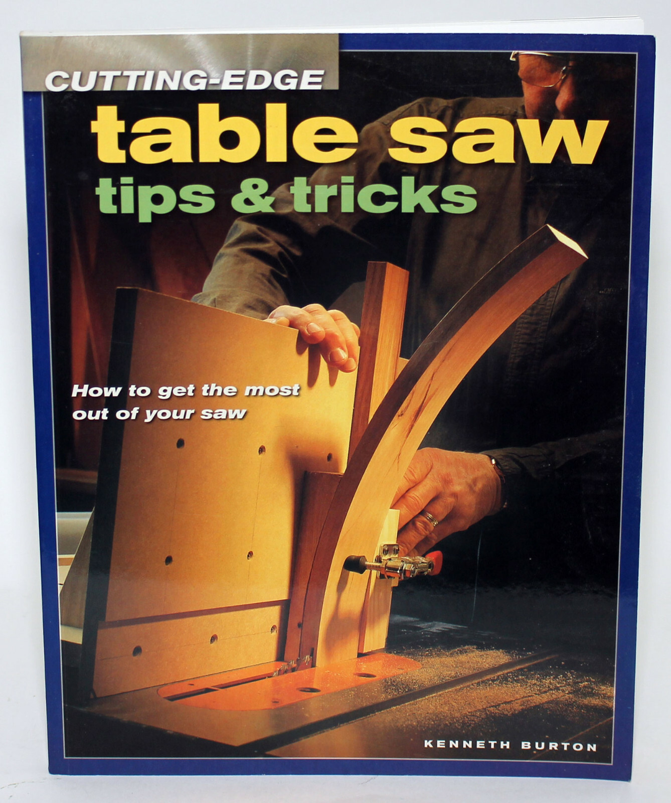 Cutting Edge: Table Saw Tips And Tricks Kenneth Burton, 2003 TPB Woodworking DYI