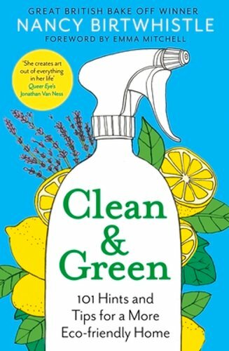 Clean & Green: 101 Hints and Tips for a More Eco-Friendly Home by Birtwhistle