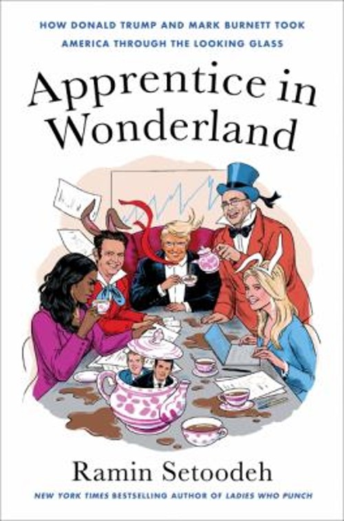 Apprentice in Wonderland : How Donald Trump and Mark Burnett Took