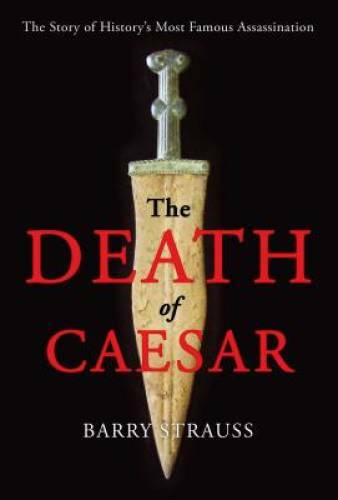 The Death of Caesar: The Story of History’s Most Famous Assassination – GOOD